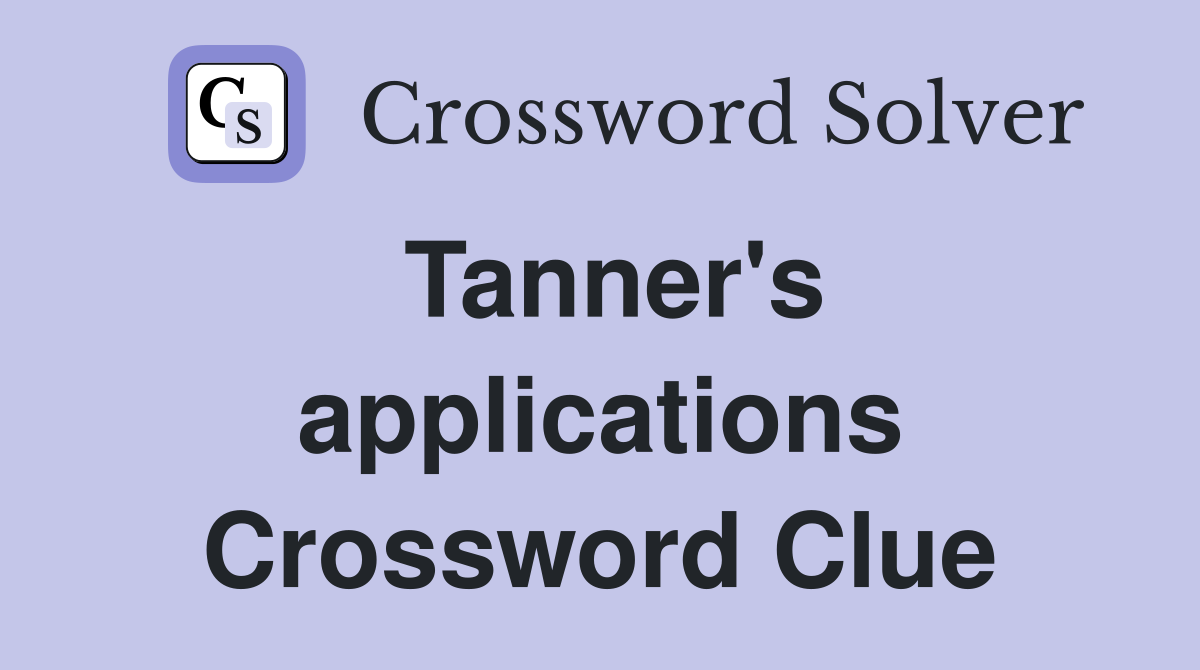 Tanner's applications Crossword Clue Answers Crossword Solver